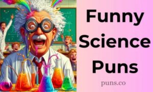 220 + Science Puns That Are Scientifically Hilarious!
