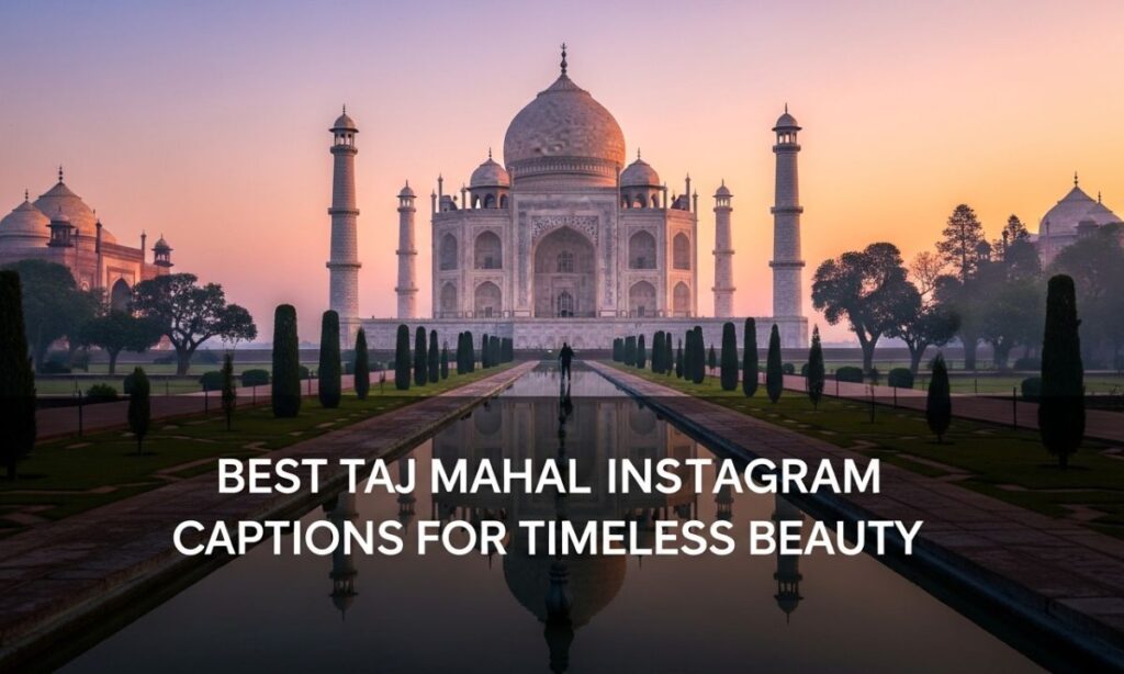 Best Taj Mahal Instagram Captions for Timeless Beauty